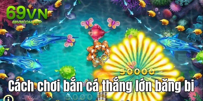 Cách bắn cá thắng lớn bằng thủ thuật băng bi