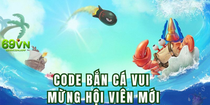 Code bắn cá vui mừng người mới với mức thưởng cực lớn