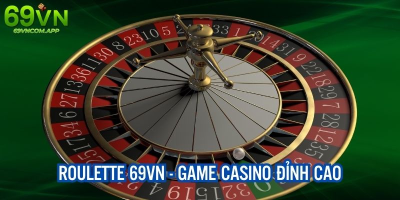 Roulette 69VN - Game Bài Trực Tuyến Đặc Sắc, Đỉnh Cao