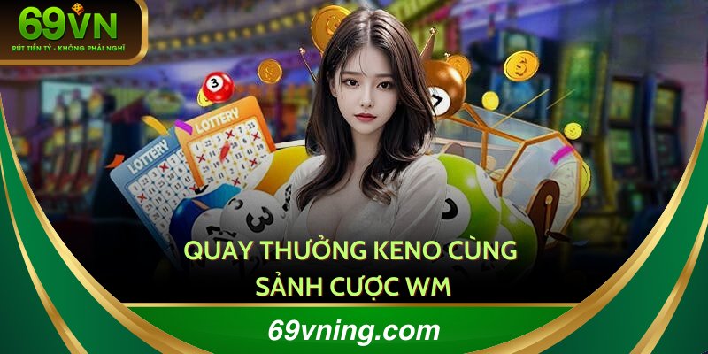 Chơi Keno tại sảnh cược WM nếu muốn tăng lời nhanh chóng