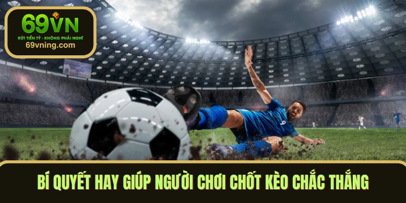 Bí quyết hay giúp người chơi chốt kèo chắc thắng