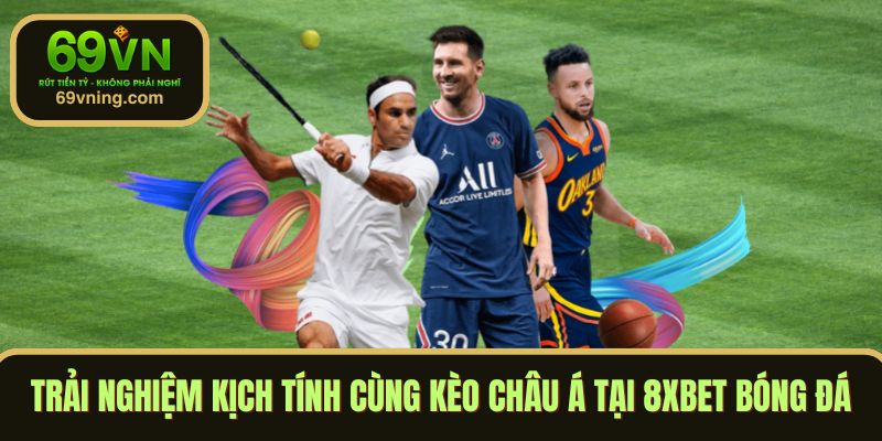 Trải nghiệm kịch tính cùng kèo Châu Á tại 8XBET bóng đá