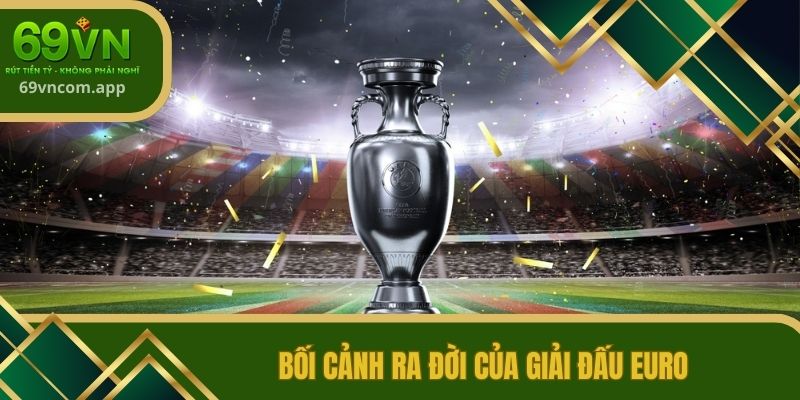 Bối cảnh ra đời của giải đấu Euro