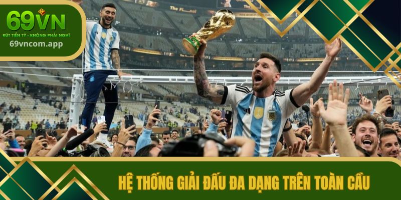 Hệ thống giải đấu đa dạng trên toàn cầu
